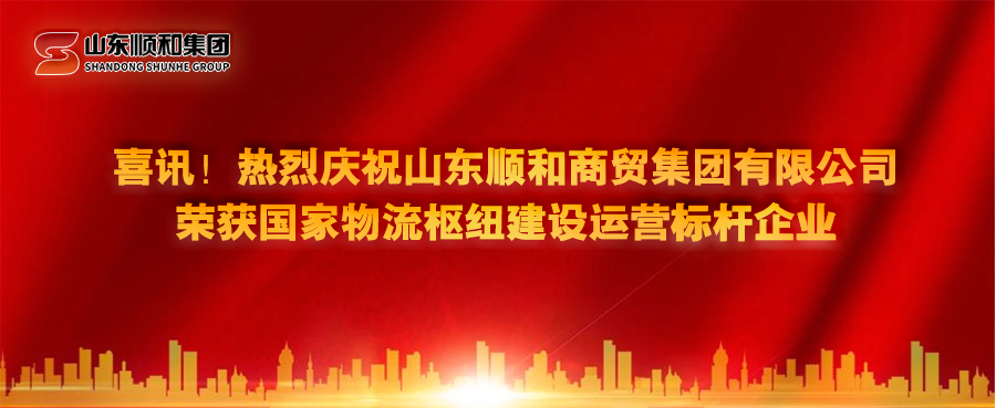 喜訊！熱烈慶祝山東順和商貿(mào)集團(tuán)有限公司榮獲國家物流樞紐建設(shè)運(yùn)營標(biāo)桿企業(yè)